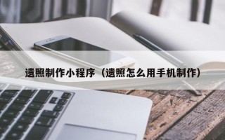 宣城遗照制作小程序（遗照怎么用手机制作）