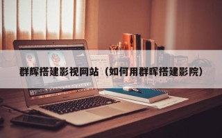宣城群辉搭建影视网站（如何用群晖搭建影院）